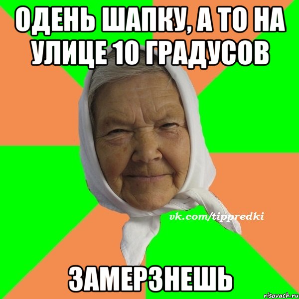 Одень шапку, а то на улице 10 градусов замерзнешь, Мем   типичная бабушка