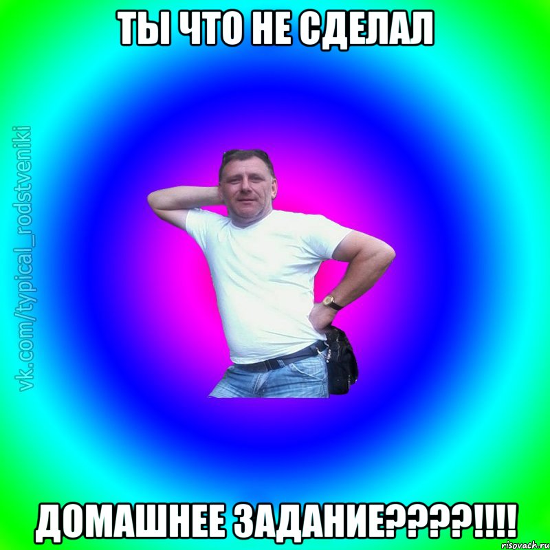 Ты что не сделал домашнее задание????!!!!, Мем Типичный Батя