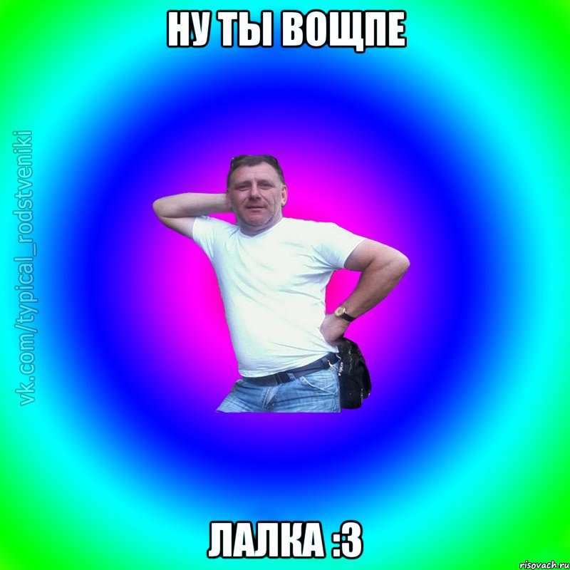 ну ты вощпе лалка :3