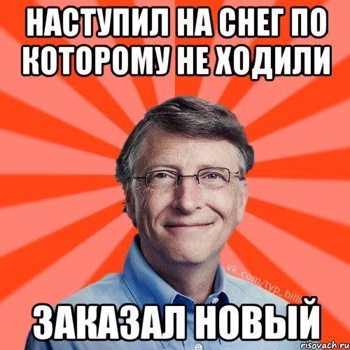 наступил на снег по которому не ходили заказал новый, Мем Типичный Миллиардер (Билл Гейст)