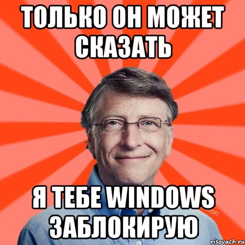 Только он может сказать Я тебе windows заблокирую, Мем Типичный Миллиардер (Билл Гейст)