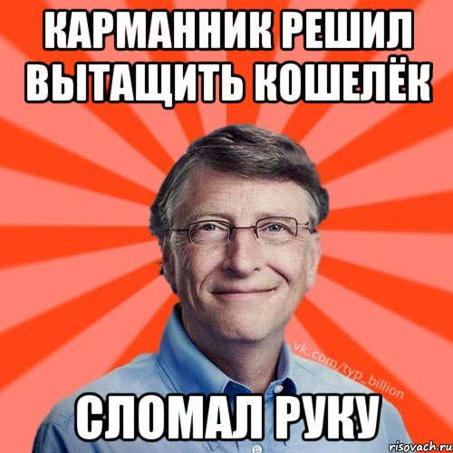 КАРМАННИК РЕШИЛ ВЫТАЩИТЬ КОШЕЛЁК СЛОМАЛ РУКУ, Мем Типичный Миллиардер (Билл Гейст)