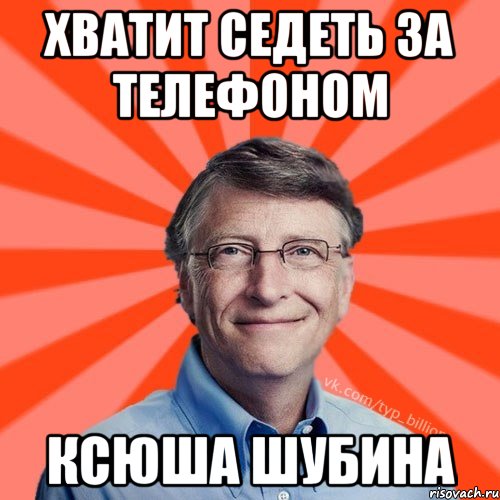 хватит седеть за телефоном ксюша шубина, Мем Типичный Миллиардер (Билл Гейст)