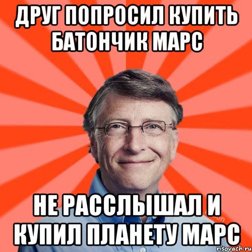 Друг попросил купить батончик марс не расслышал и купил планету марс, Мем Типичный Миллиардер (Билл Гейст)