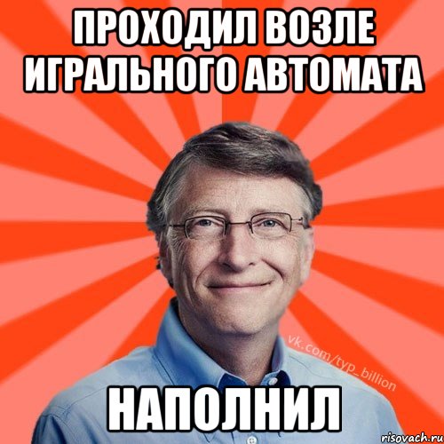 ПРОХОДИЛ ВОЗЛЕ ИГРАЛЬНОГО АВТОМАТА НАПОЛНИЛ, Мем Типичный Миллиардер (Билл Гейст)