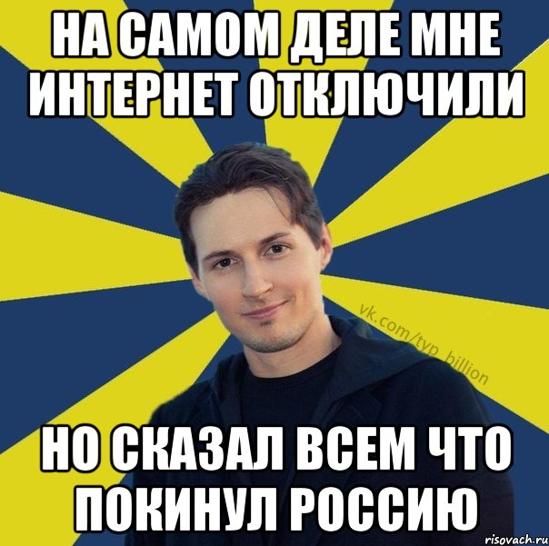 на самом деле мне интернет отключили но сказал всем что покинул Россию, Мем  Типичный Миллиардер (Дуров)