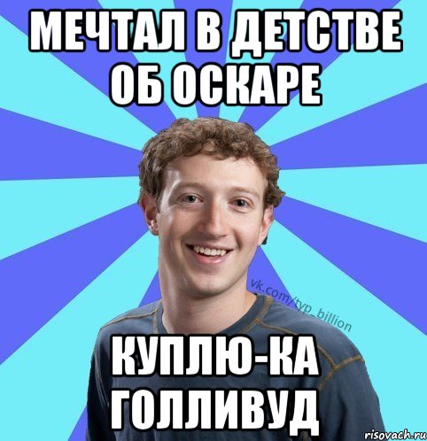 МЕЧТАЛ В ДЕТСТВЕ ОБ ОСКАРЕ КУПЛЮ-КА ГОЛЛИВУД, Мем      Типичный Миллиардер (Цукерберг)