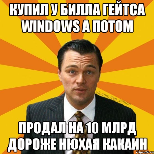 купил у Билла Гейтса Windows а потом продал на 10 млрд дороже нюхая какаин, Мем   Типичный Миллиардер (Волк с Уолт-стрит)