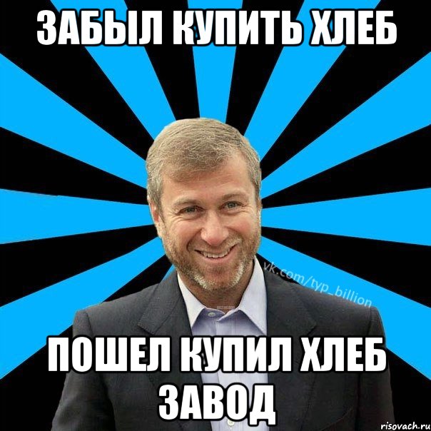 Забыл купить хлеб Пошел купил хлеб завод, Мем  Типичный Миллиардер (Абрамович)