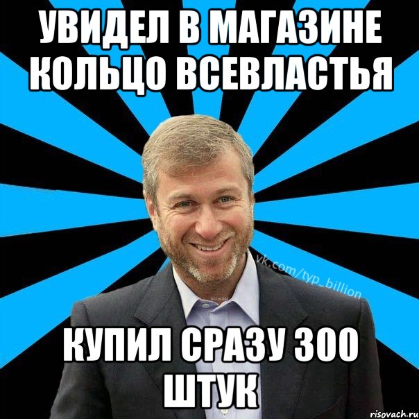 Увидел в магазине кольцо Всевластья Купил сразу 300 штук, Мем  Типичный Миллиардер (Абрамович)