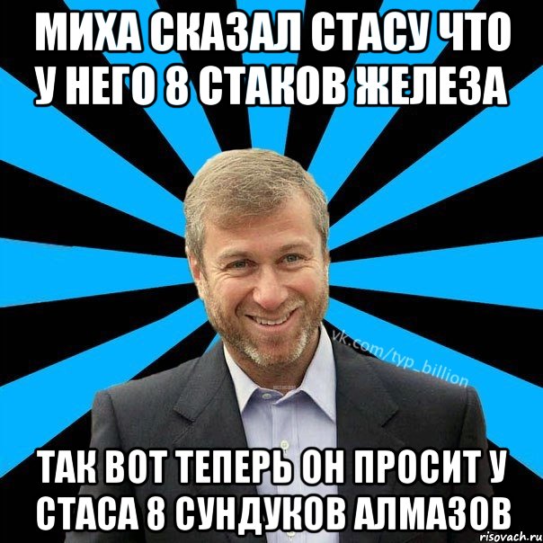 Миха сказал Стасу что у него 8 стаков железа Так вот теперь он просит у стаса 8 сундуков алмазов, Мем  Типичный Миллиардер (Абрамович)