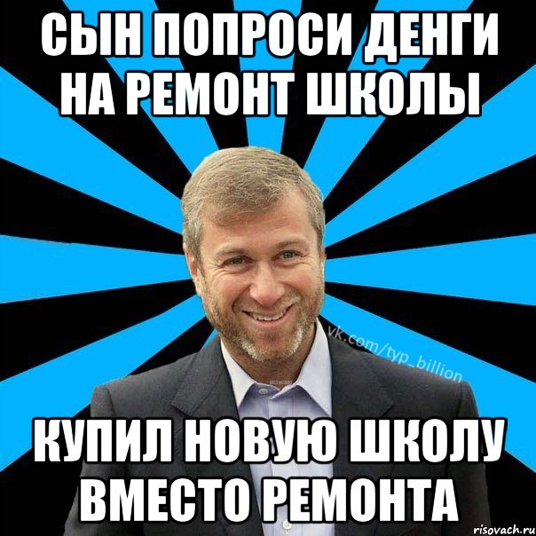 сын попроси денги на ремонт школы купил новую школу вместо ремонта, Мем  Типичный Миллиардер (Абрамович)