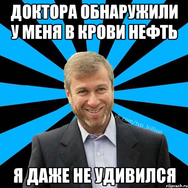 Доктора обнаружили у меня в крови нефть Я даже не удивился, Мем  Типичный Миллиардер (Абрамович)