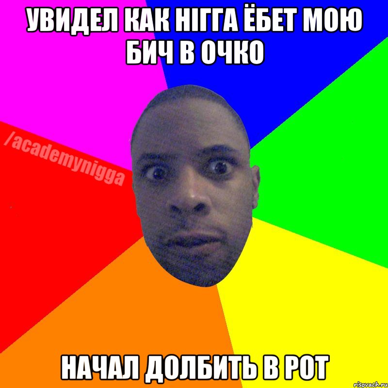 УВИДЕЛ КАК НІГГА ЁБЕТ МОЮ БИЧ В ОЧКО НАЧАЛ ДОЛБИТЬ В РОТ, Мем  ТИПИЧНЫЙ НЕГР