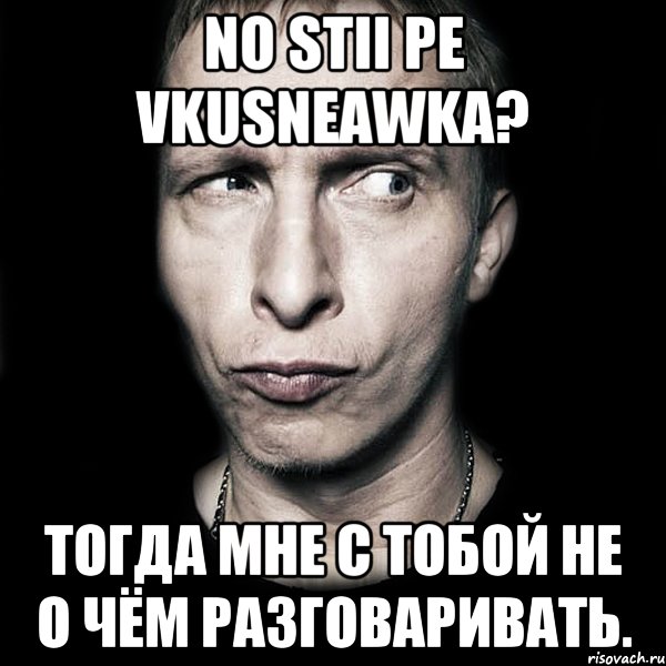 No stii pe vkusneawka? Тогда мне с тобой не о чём разговаривать., Мем  Типичный Охлобыстин