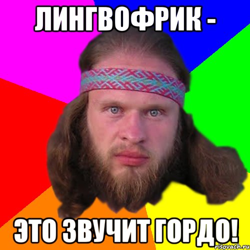 лингвофрик - это звучит гордо!