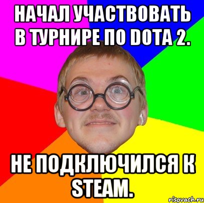 Начал участвовать в турнире по Dota 2. Не подключился к steam., Мем Типичный ботан