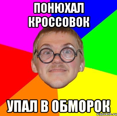 Понюхал кроссовок Упал в обморок, Мем Типичный ботан