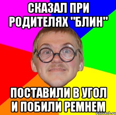 сказал при родителях "блин" Поставили в угол и побили ремнем, Мем Типичный ботан