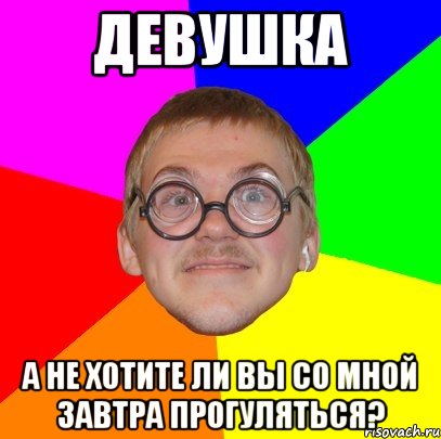 девушка а не хотите ли вы со мной завтра прогуляться?, Мем Типичный ботан