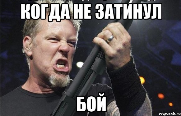 Когда не затинул бой