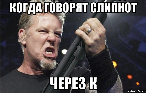 Когда говорят слипнот Через к