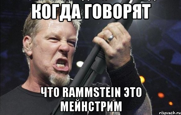 Когда говорят что Rammstein это мейнстрим, Мем То чувство когда