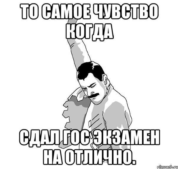 То самое чувство когда сдал гос экзамен на отлично., Мем   Фрэдди Меркьюри (успех)