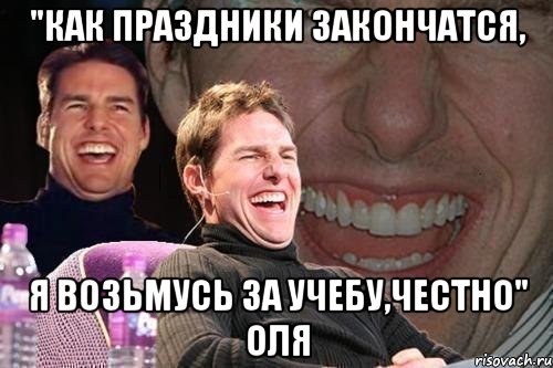 "Как праздники закончатся, Я возьмусь за учебу,честно" оля, Мем том круз