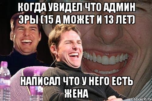 Когда увидел Что админ Эры (15 а может и 13 лет) Написал что у него есть жена, Мем том круз