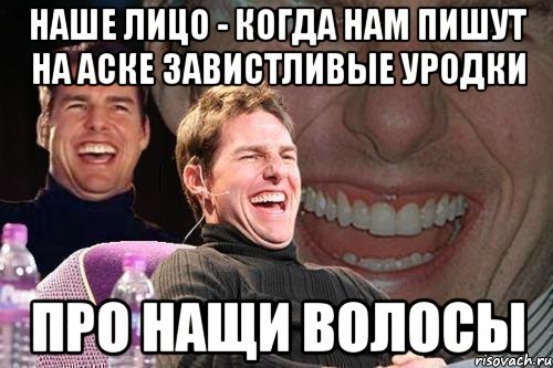 наше лицо - когда нам пишут на аске завистливые уродки про нащи волосы, Мем том круз