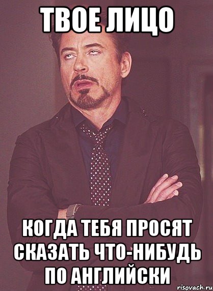 Твое лицо Когда тебя просят сказать что-нибудь по английски, Мем твое выражение лица