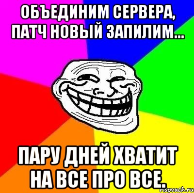 Объединим сервера, патч новый запилим... Пару дней хватит на все про все., Мем Тролль Адвайс