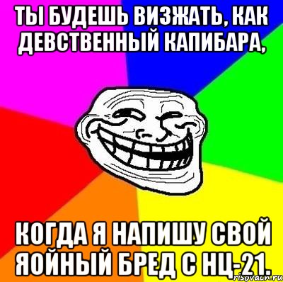 Ты будешь визжать, как девственный капибара, когда я напишу свой яойный бред с НЦ-21., Мем Тролль Адвайс