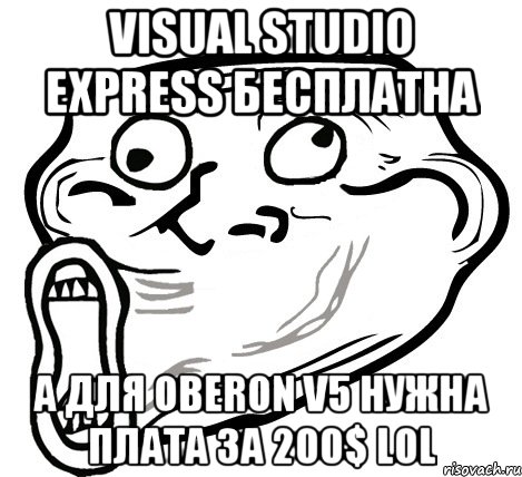 Visual Studio Express бесплатна а для Oberon V5 нужна плата за 200$ LOL, Мем  Trollface LOL