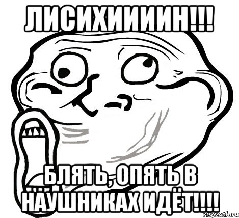 лисихиииин!!! Блять, опять в наушниках идёт!!!!, Мем  Trollface LOL