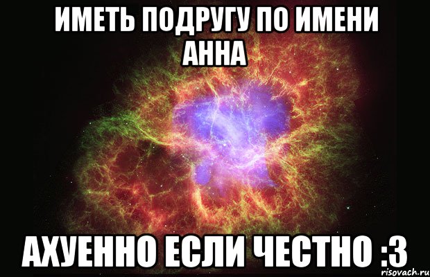 иметь подругу по имени Анна Ахуенно если честно :3, Мем Туманность