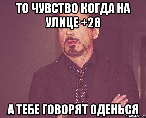 То чувство когда на улице +28 А тебе говорят оденься, Мем твое выражение лица