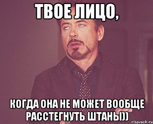 Твое лицо, когда она не может вообще расстегнуть штаны)), Мем твое выражение лица