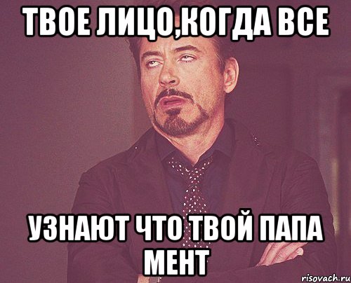 твое лицо,когда все узнают что твой папа мент, Мем твое выражение лица