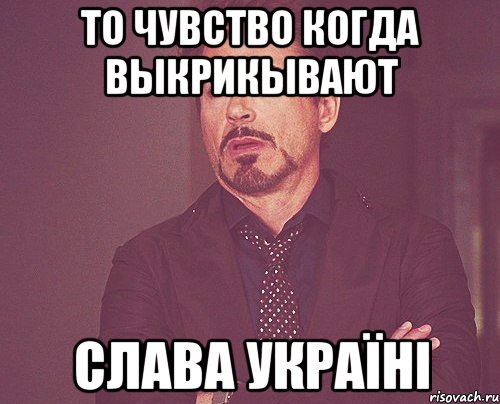 то чувство когда выкрикывают СЛАВА УКРАЇНІ, Мем твое выражение лица