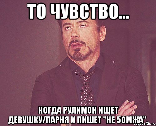 То чувство... Когда Рулимон ищет девушку/парня и пишет "Не 5омжа"., Мем твое выражение лица