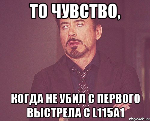 То чувство, когда не убил с первого выстрела с L115A1, Мем твое выражение лица