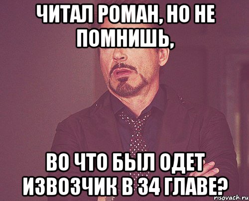 Читал роман, но не помнишь, во что был одет извозчик в 34 главе?, Мем твое выражение лица