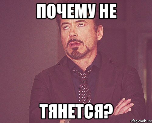 ПОЧЕМУ НЕ ТЯНЕТСЯ?, Мем твое выражение лица