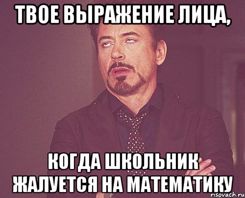 Твое выражение лица, когда школьник жалуется на математику, Мем твое выражение лица