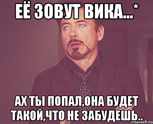 Её зовут Вика...* Ах ты попал,она будет такой,что не забудешь.., Мем твое выражение лица