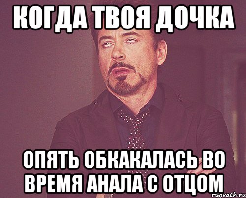 Когда твоя дочка опять обкакалась во время анала с отцом, Мем твое выражение лица