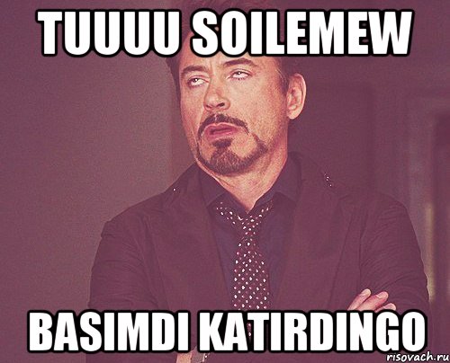 TUUUU SOILEMEW BASIMDI KATIRDINGO, Мем твое выражение лица