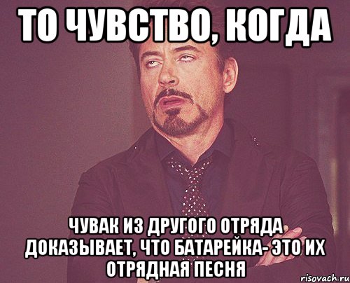 То чувство, когда чувак из другого отряда доказывает, что Батарейка- это их отрядная песня, Мем твое выражение лица